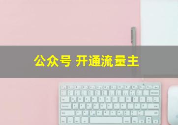 公众号 开通流量主